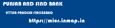 PUNJAB AND SIND BANK  UTTAR PRADESH FIROZABAD    micr code